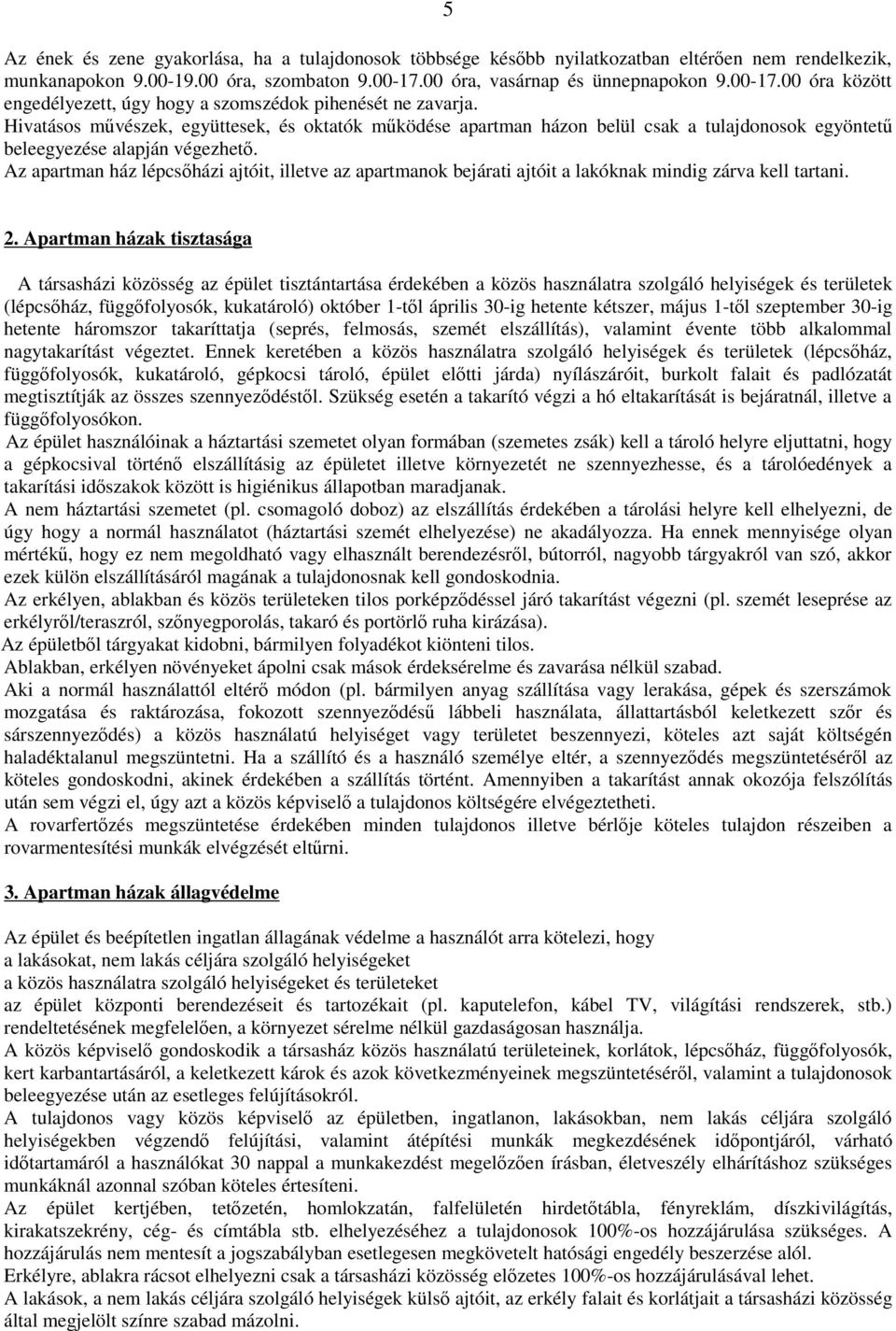 Hivatásos művészek, együttesek, és oktatók működése apartman házon belül csak a tulajdonosok egyöntetű beleegyezése alapján végezhető.