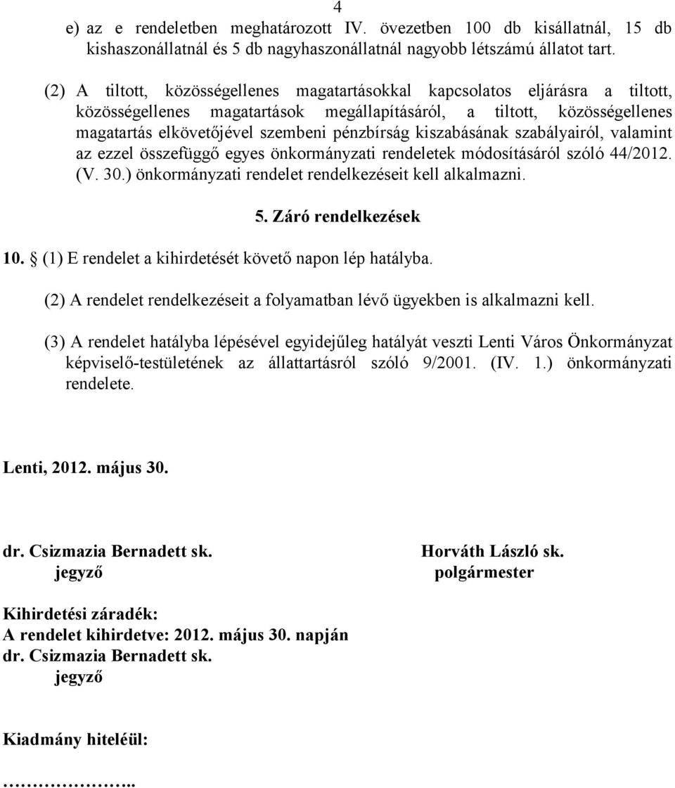 kiszabásának szabályairól, valamint az ezzel összefüggő egyes önkormányzati rendeletek módosításáról szóló 44/2012. (V. 30.) önkormányzati rendelet rendelkezéseit kell alkalmazni. 5.