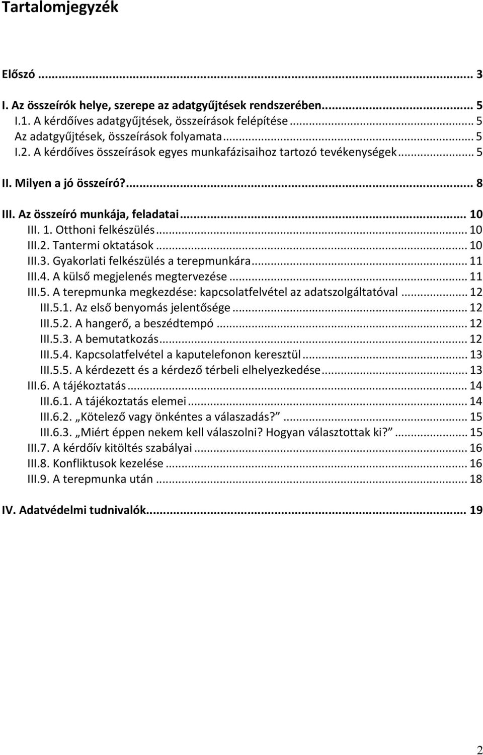 Tantermi oktatások... 10 III.3. Gyakorlati felkészülés a terepmunkára... 11 III.4. A külső megjelenés megtervezése... 11 III.5. A terepmunka megkezdése: kapcsolatfelvétel az adatszolgáltatóval.