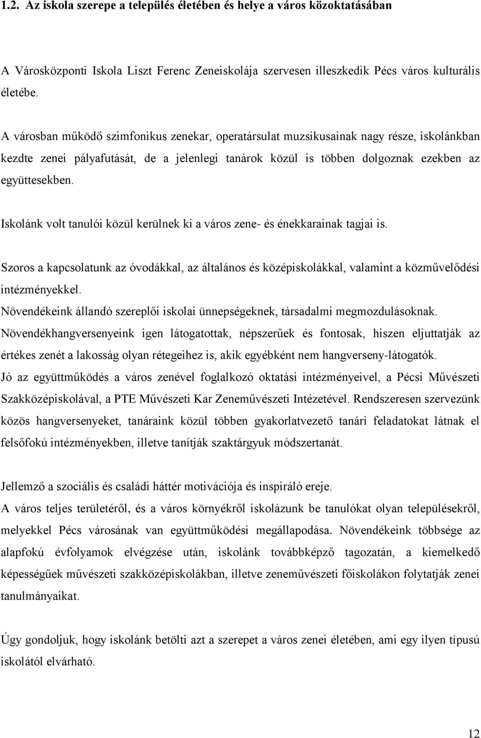 Iskolánk volt tanulói közül kerülnek ki a város zene- és énekkarainak tagjai is. Szoros a kapcsolatunk az óvodákkal, az általános és középiskolákkal, valamint a közművelődési intézményekkel.