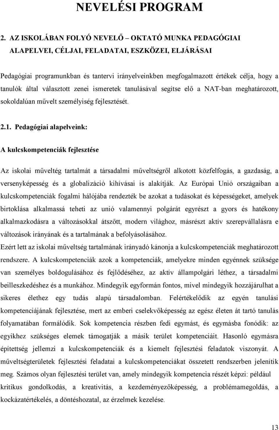 által választott zenei ismeretek tanulásával segítse elő a NAT-ban meghatározott, sokoldalúan művelt személyiség fejlesztését. 2.1.