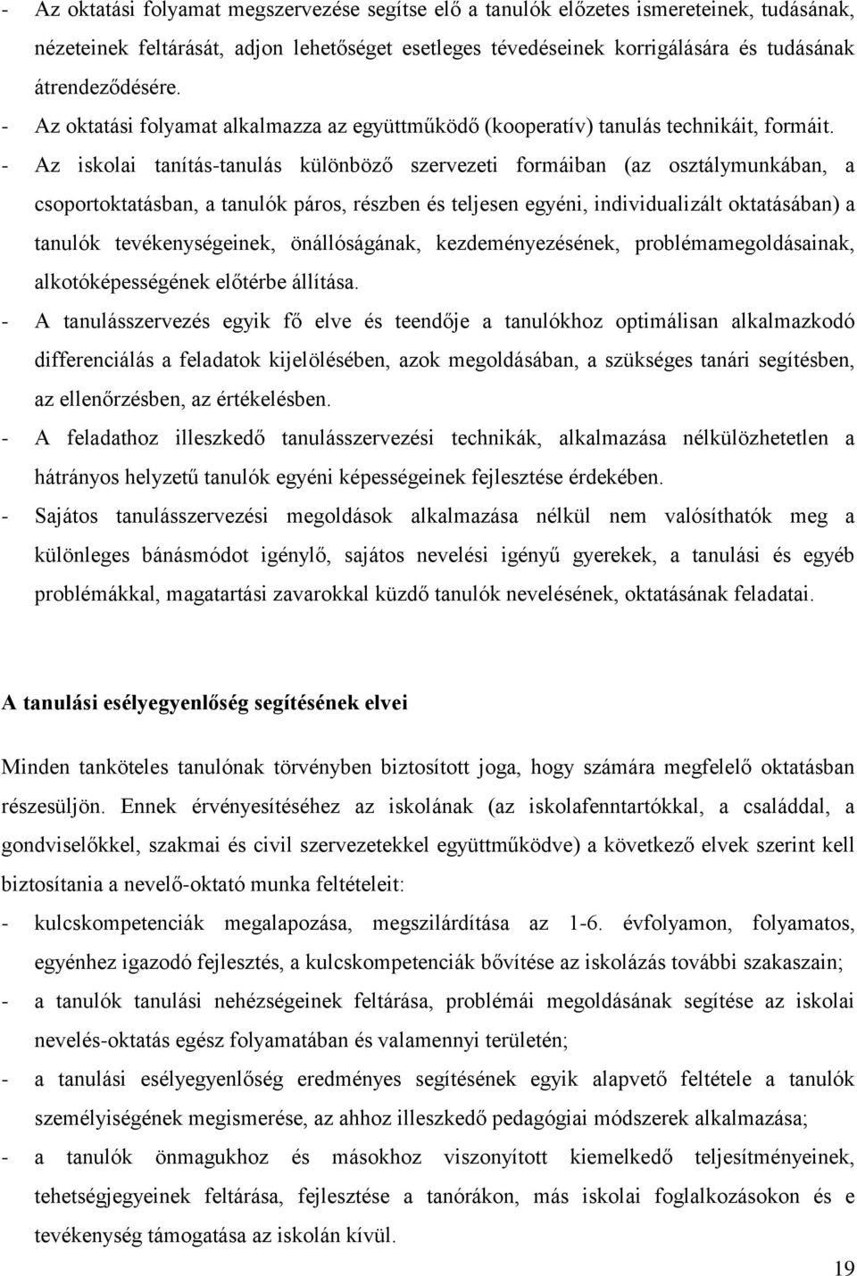 - Az iskolai tanítás-tanulás különböző szervezeti formáiban (az osztálymunkában, a csoportoktatásban, a tanulók páros, részben és teljesen egyéni, individualizált oktatásában) a tanulók