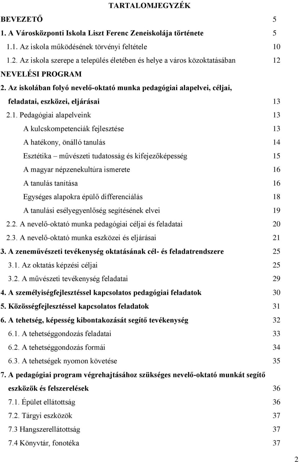 1. Pedagógiai alapelveink 13 A kulcskompetenciák fejlesztése 13 A hatékony, önálló tanulás 14 Esztétika művészeti tudatosság és kifejezőképesség 15 A magyar népzenekultúra ismerete 16 A tanulás