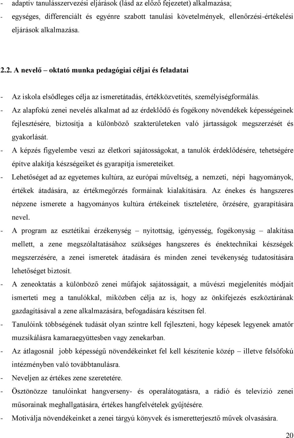 - Az alapfokú zenei nevelés alkalmat ad az érdeklődő és fogékony növendékek képességeinek fejlesztésére, biztosítja a különböző szakterületeken való jártasságok megszerzését és gyakorlását.