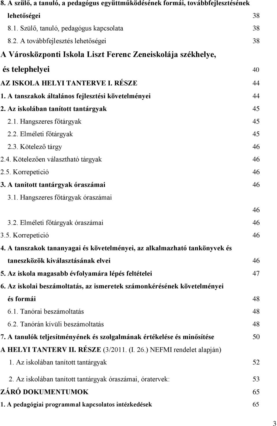 A tanszakok általános fejlesztési követelményei 44 2. Az iskolában tanított tantárgyak 45 2.1. Hangszeres főtárgyak 45 2.2. Elméleti főtárgyak 45 2.3. Kötelező tárgy 46 2.4. Kötelezően választható tárgyak 46 2.