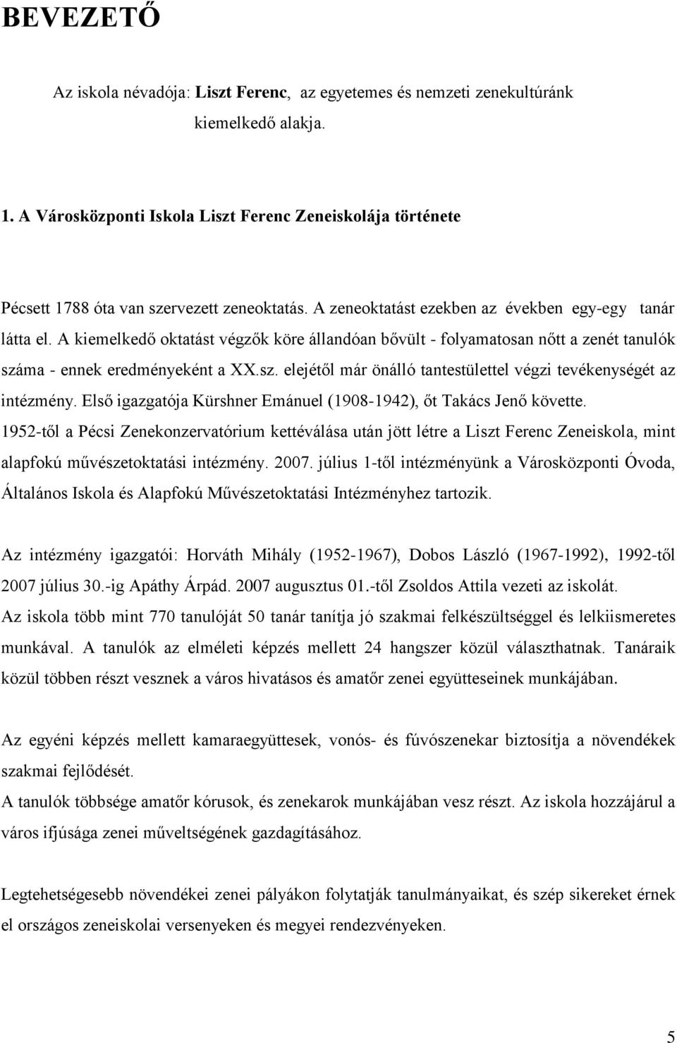 A kiemelkedő oktatást végzők köre állandóan bővült - folyamatosan nőtt a zenét tanulók száma - ennek eredményeként a XX.sz. elejétől már önálló tantestülettel végzi tevékenységét az intézmény.