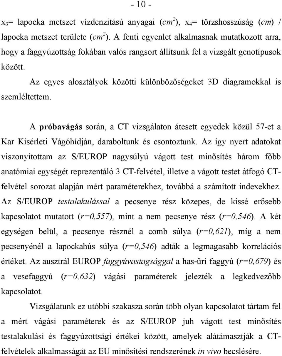 Az egyes alosztályok közötti különbözőségeket 3D diagramokkal is szemléltettem. A próbavágás során, a CT vizsgálaton átesett egyedek közül 57-et a Kar Kísérleti Vágóhídján, daraboltunk és csontoztunk.