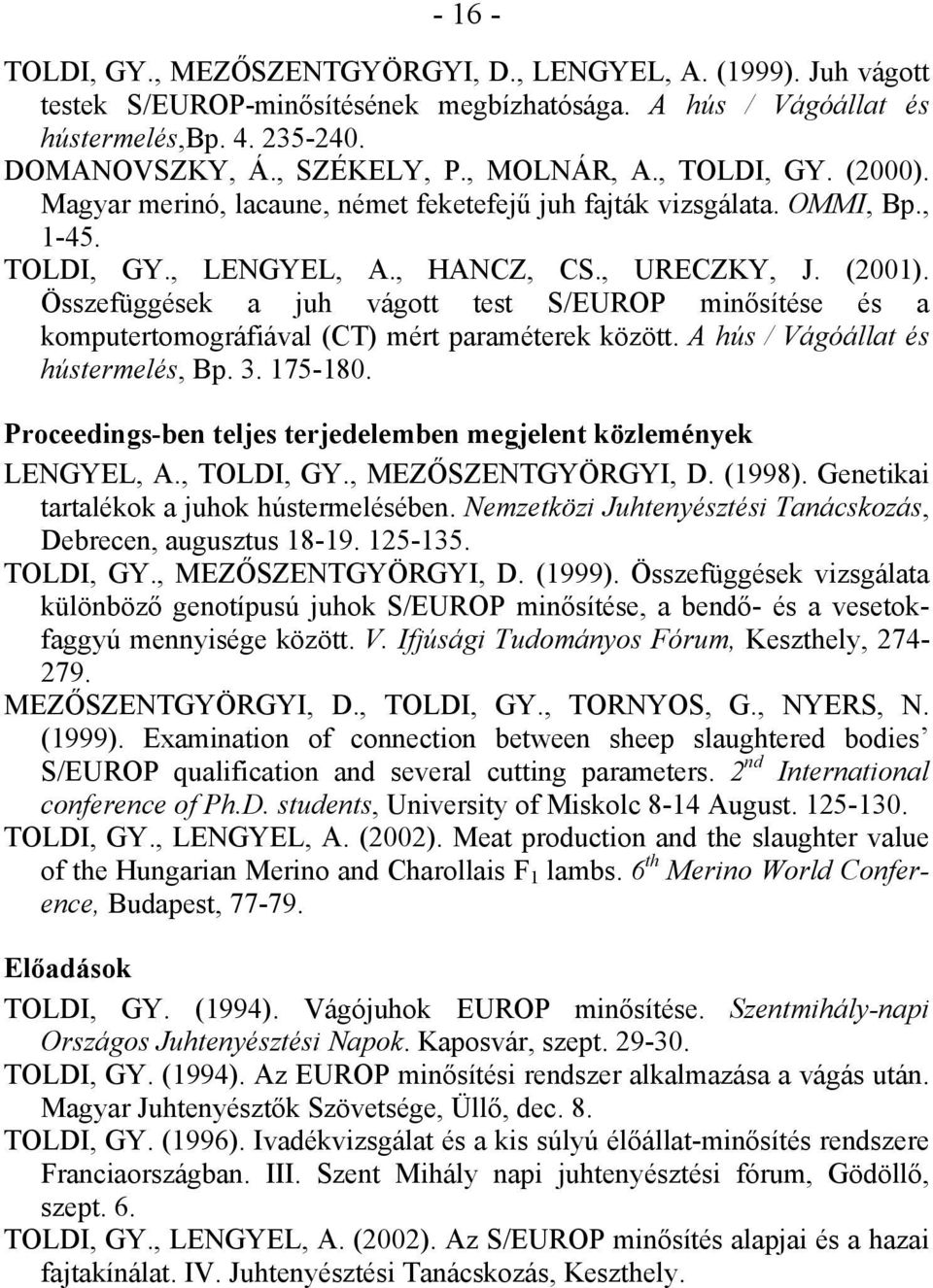 Összefüggések a juh vágott test S/EUROP minősítése és a komputertomográfiával (CT) mért paraméterek között. A hús / Vágóállat és hústermelés, Bp. 3. 175-180.