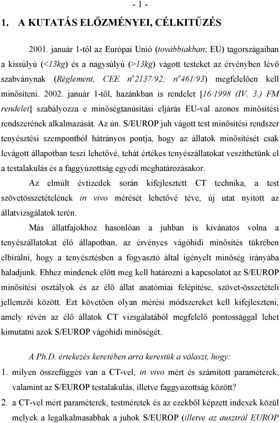 megfelelően kell minősíteni. 2002. január 1-től, hazánkban is rendelet [16/1998 (IV. 3.) FM rendelet] szabályozza e minőségtanúsítási eljárás EU-val azonos minősítési rendszerének alkalmazását. Az ún.