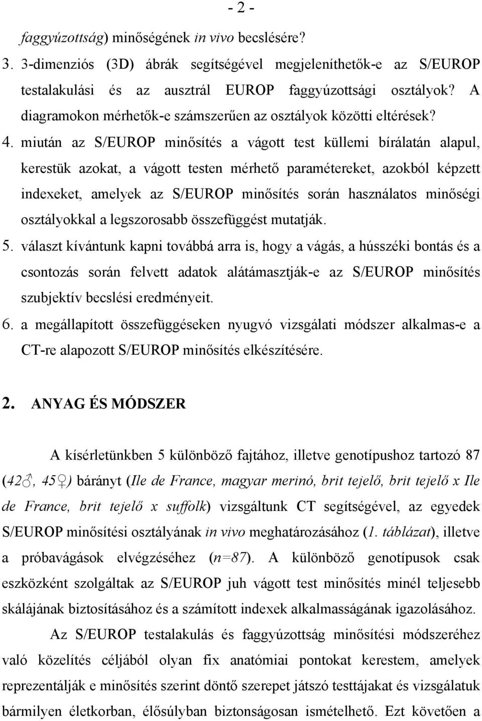 miután az S/EUROP minősítés a vágott test küllemi bírálatán alapul, kerestük azokat, a vágott testen mérhető paramétereket, azokból képzett indexeket, amelyek az S/EUROP minősítés során használatos