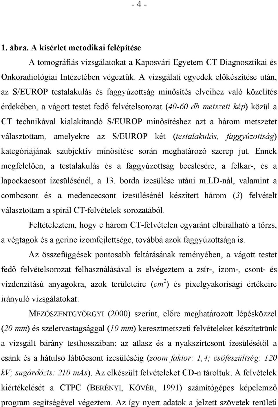 technikával kialakítandó S/EUROP minősítéshez azt a három metszetet választottam, amelyekre az S/EUROP két (testalakulás, faggyúzottság) kategóriájának szubjektív minősítése során meghatározó szerep