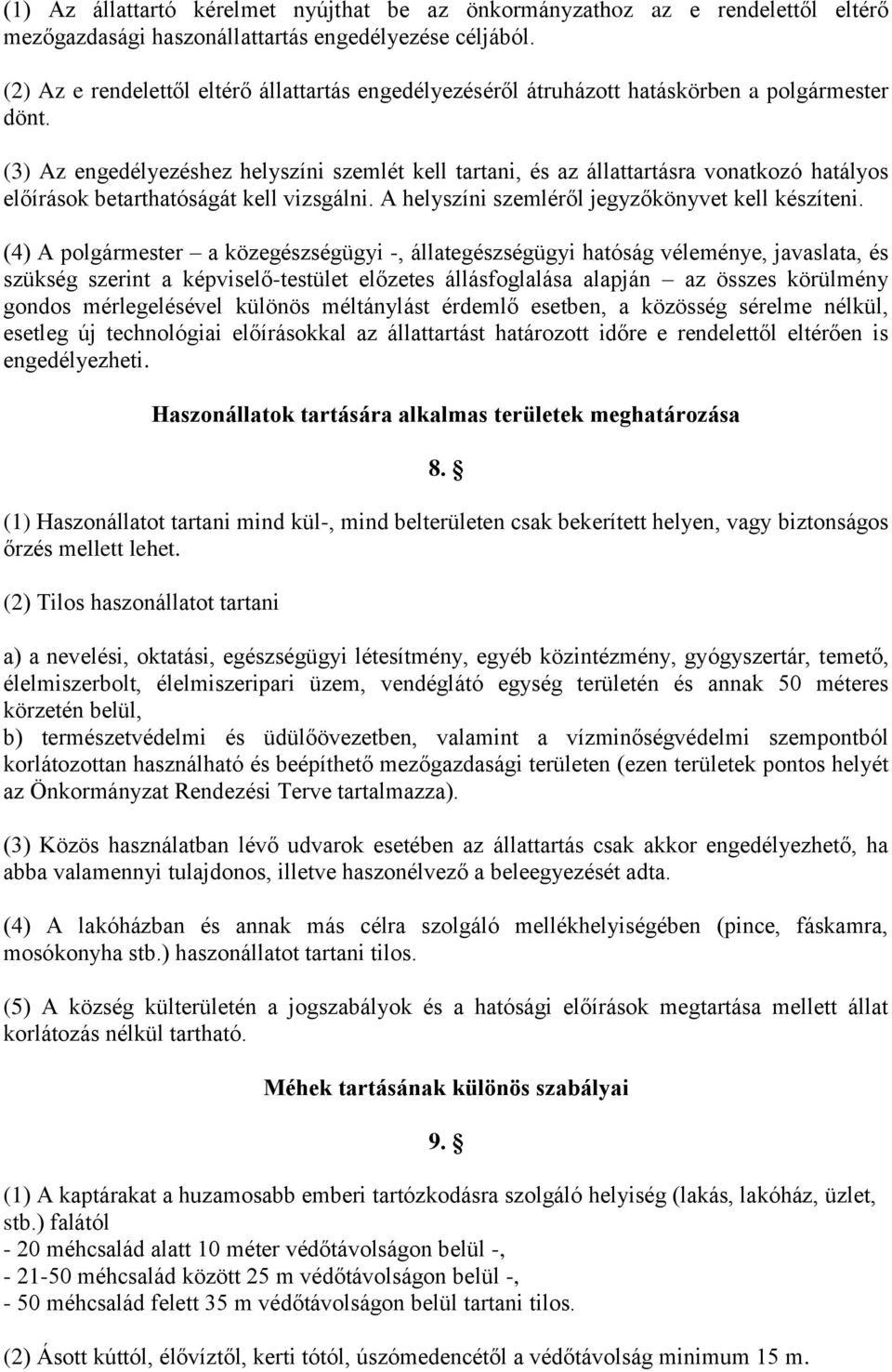 (3) Az engedélyezéshez helyszíni szemlét kell tartani, és az állattartásra vonatkozó hatályos előírások betarthatóságát kell vizsgálni. A helyszíni szemléről jegyzőkönyvet kell készíteni.