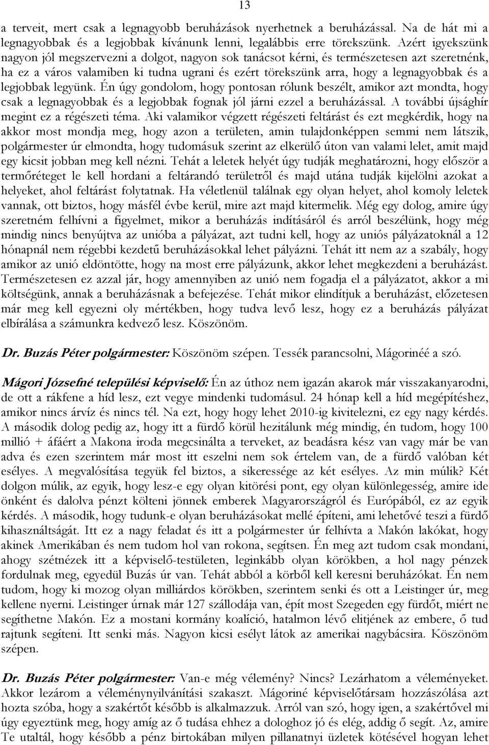 a legjobbak legyünk. Én úgy gondolom, hogy pontosan rólunk beszélt, amikor azt mondta, hogy csak a legnagyobbak és a legjobbak fognak jól járni ezzel a beruházással.