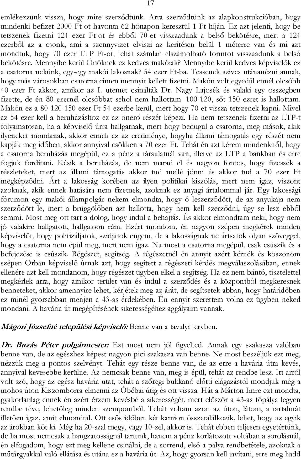 azt mondtuk, hogy 70 ezer LTP Ft-ot, tehát számlán elszámolható forintot visszaadunk a belső bekötésre. Mennyibe kerül Önöknek ez kedves makóiak?