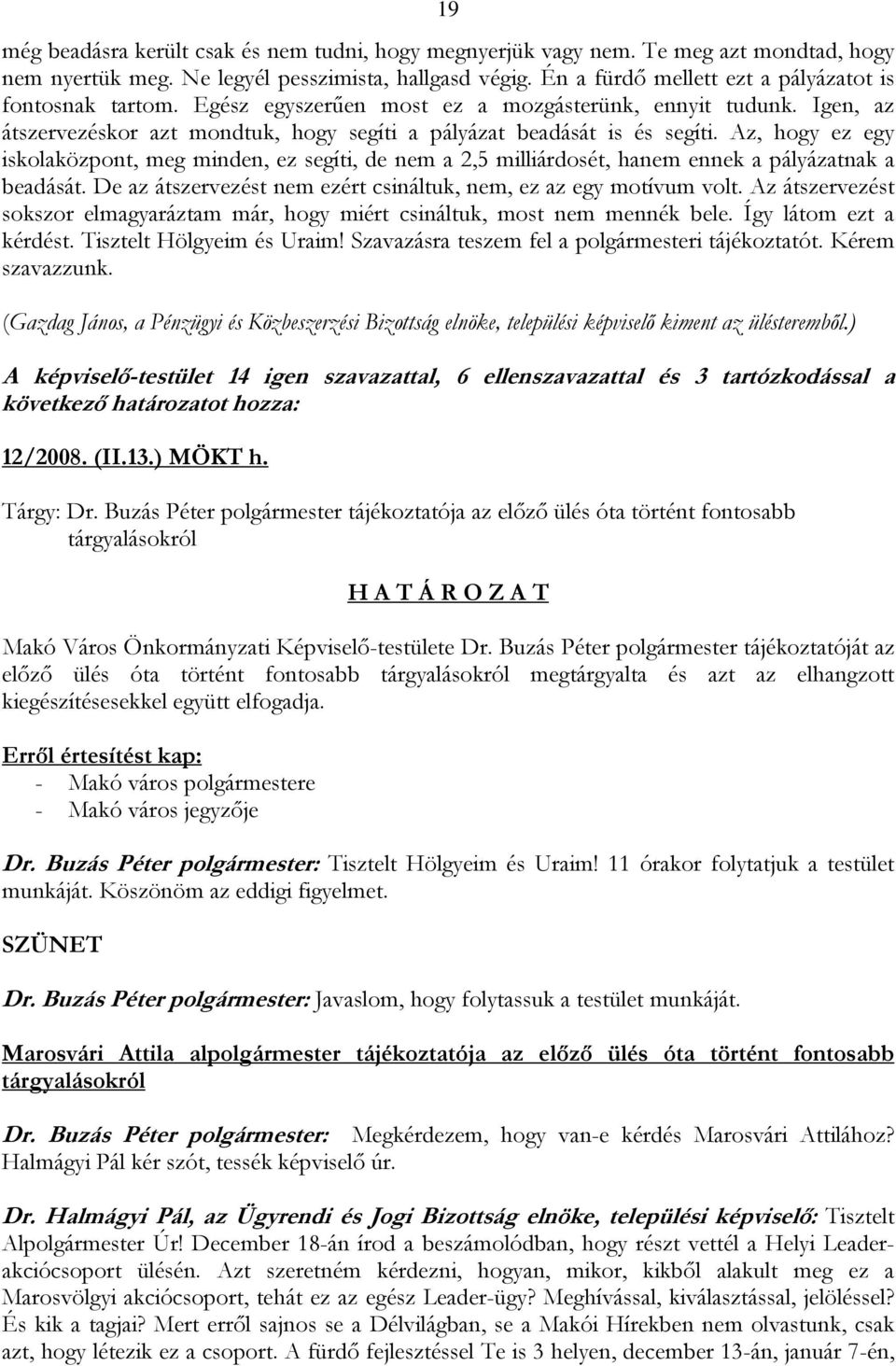 Az, hogy ez egy iskolaközpont, meg minden, ez segíti, de nem a 2,5 milliárdosét, hanem ennek a pályázatnak a beadását. De az átszervezést nem ezért csináltuk, nem, ez az egy motívum volt.