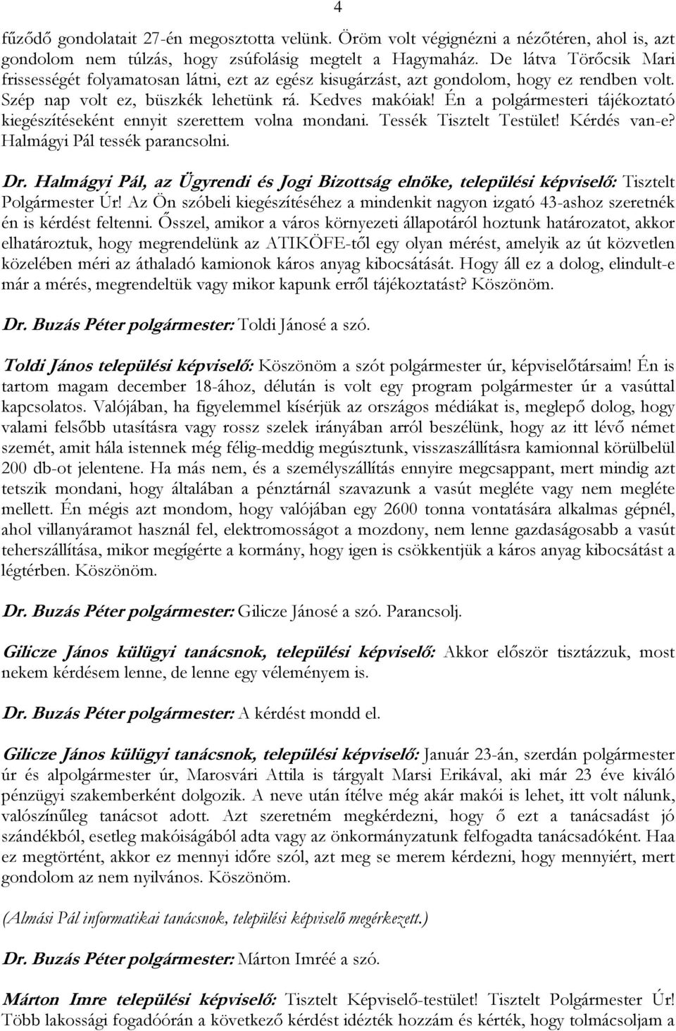 Én a polgármesteri tájékoztató kiegészítéseként ennyit szerettem volna mondani. Tessék Tisztelt Testület! Kérdés van-e? Halmágyi Pál tessék parancsolni. Dr.