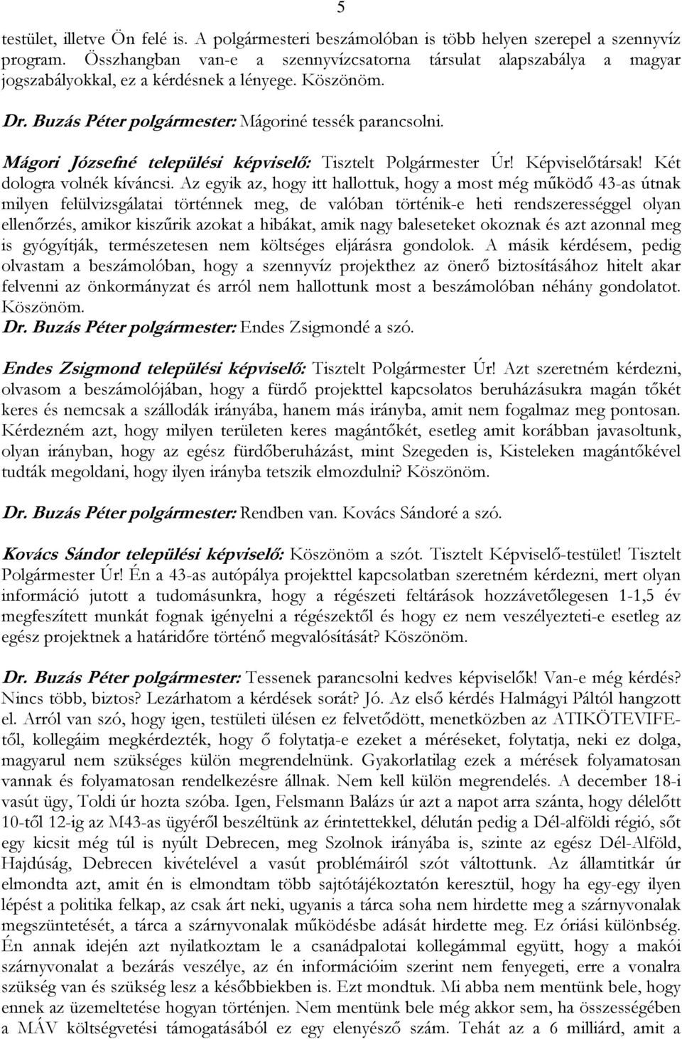 Mágori Józsefné települési képviselő: Tisztelt Polgármester Úr! Képviselőtársak! Két dologra volnék kíváncsi.