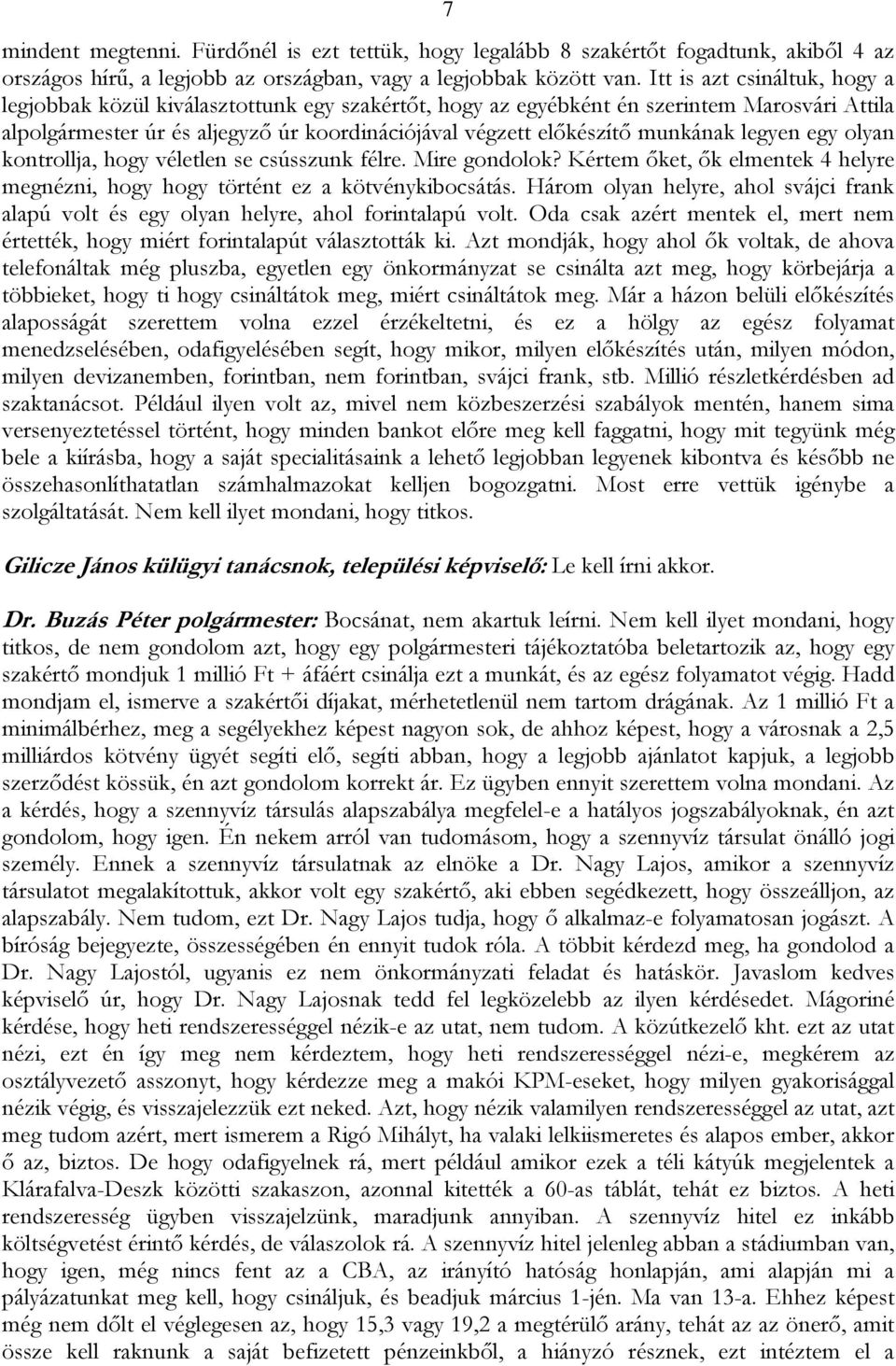 munkának legyen egy olyan kontrollja, hogy véletlen se csússzunk félre. Mire gondolok? Kértem őket, ők elmentek 4 helyre megnézni, hogy hogy történt ez a kötvénykibocsátás.