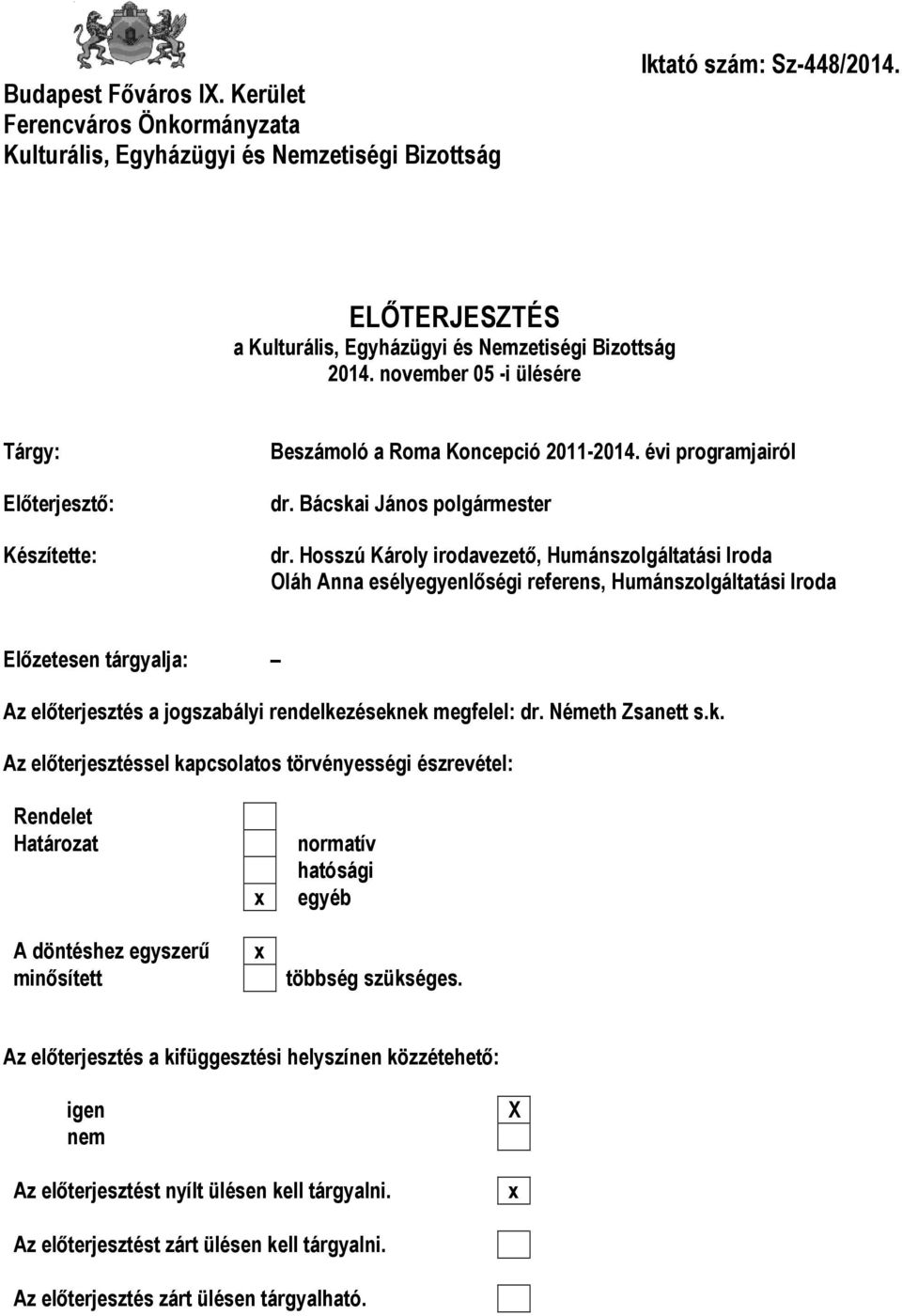 Hosszú Károly irodavezető, Humánszolgáltatási Iroda Oláh Anna esélyegyenlőségi referens, Humánszolgáltatási Iroda Előzetesen tárgyalja: Az előterjesztés a jogszabályi rendelkezéseknek megfelel: dr.