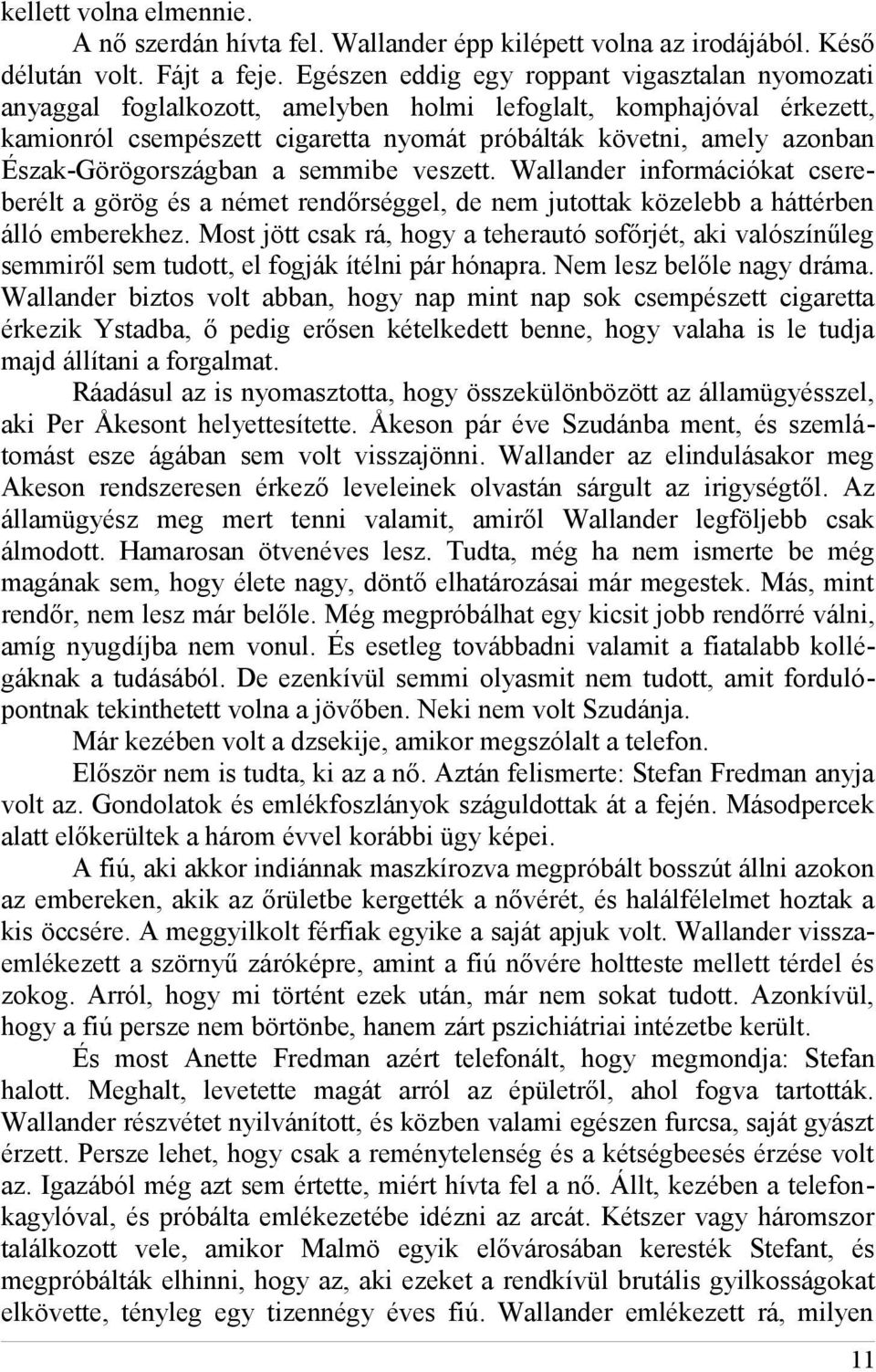 Észak-Görögországban a semmibe veszett. Wallander információkat csereberélt a görög és a német rendőrséggel, de nem jutottak közelebb a háttérben álló emberekhez.