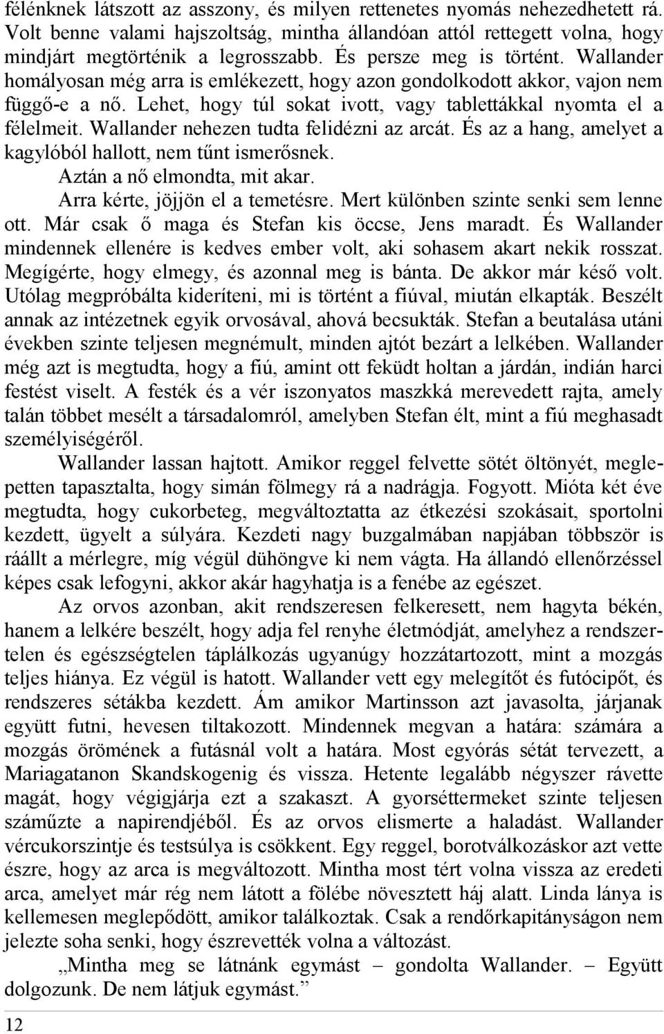 Wallander nehezen tudta felidézni az arcát. És az a hang, amelyet a kagylóból hallott, nem tűnt ismerősnek. Aztán a nő elmondta, mit akar. Arra kérte, jöjjön el a temetésre.