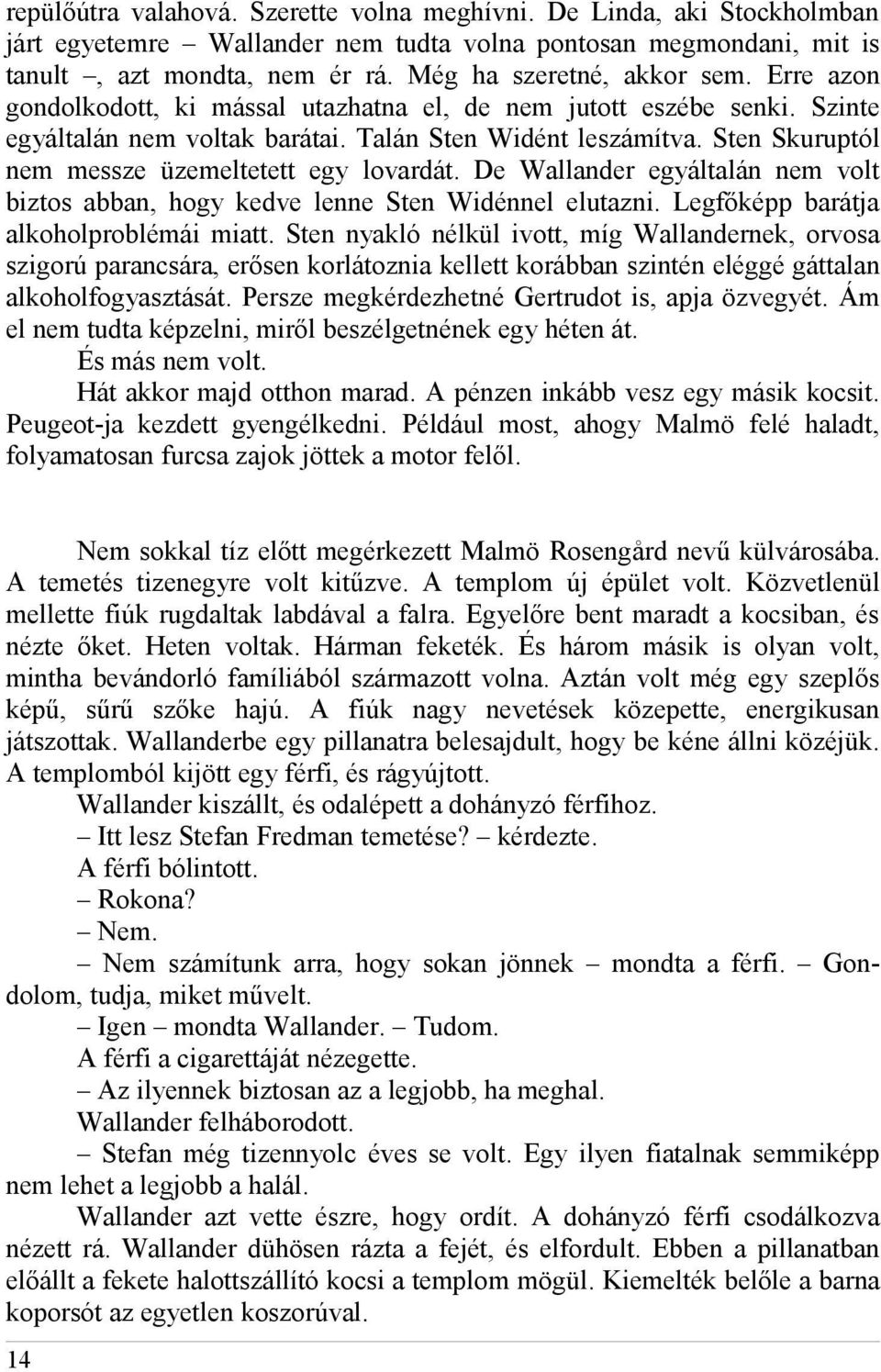 De Wallander egyáltalán nem volt biztos abban, hogy kedve lenne Sten Widénnel elutazni. Legfőképp barátja alkoholproblémái miatt.