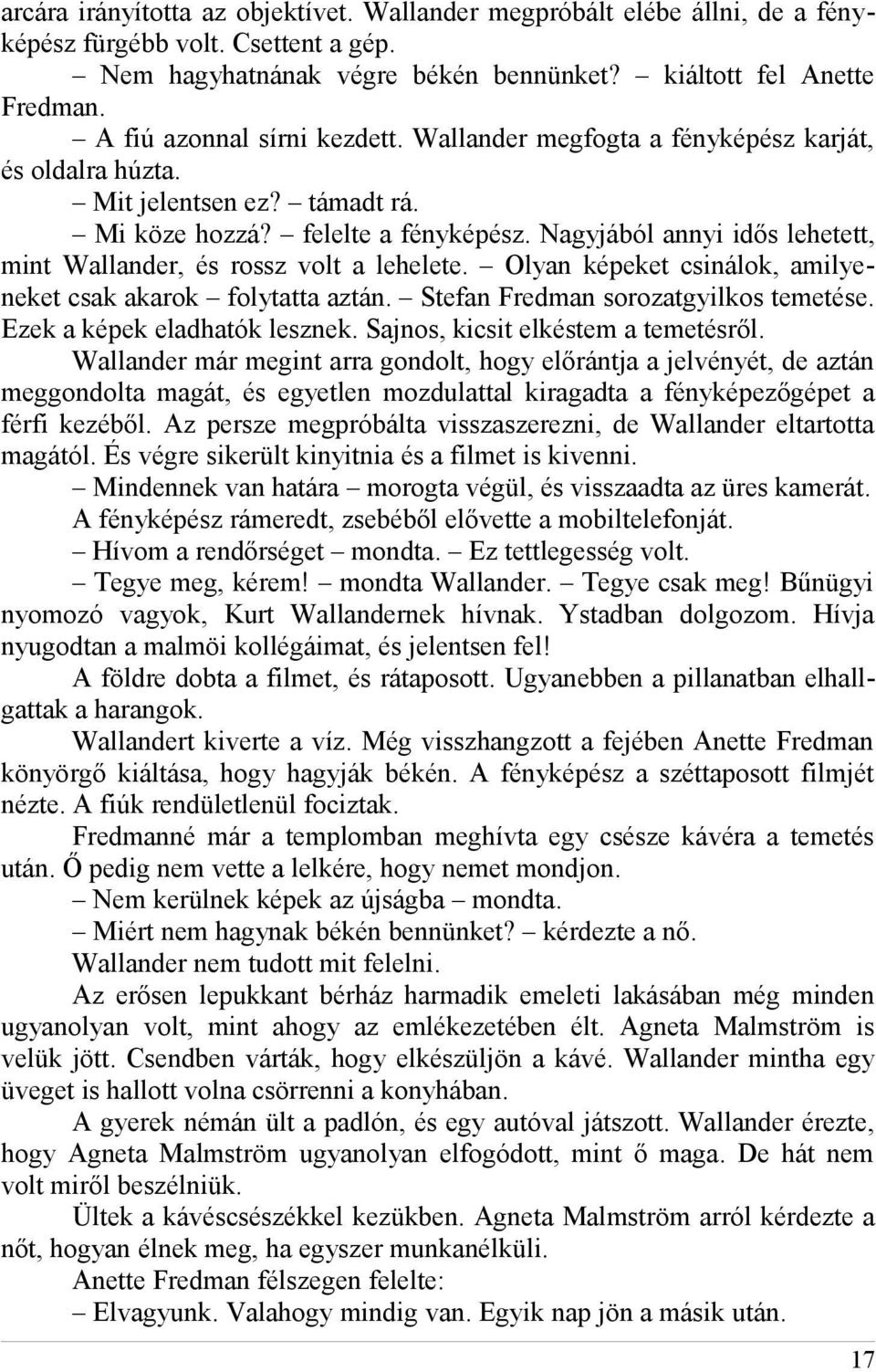 Nagyjából annyi idős lehetett, mint Wallander, és rossz volt a lehelete. Olyan képeket csinálok, amilyeneket csak akarok folytatta aztán. Stefan Fredman sorozatgyilkos temetése.