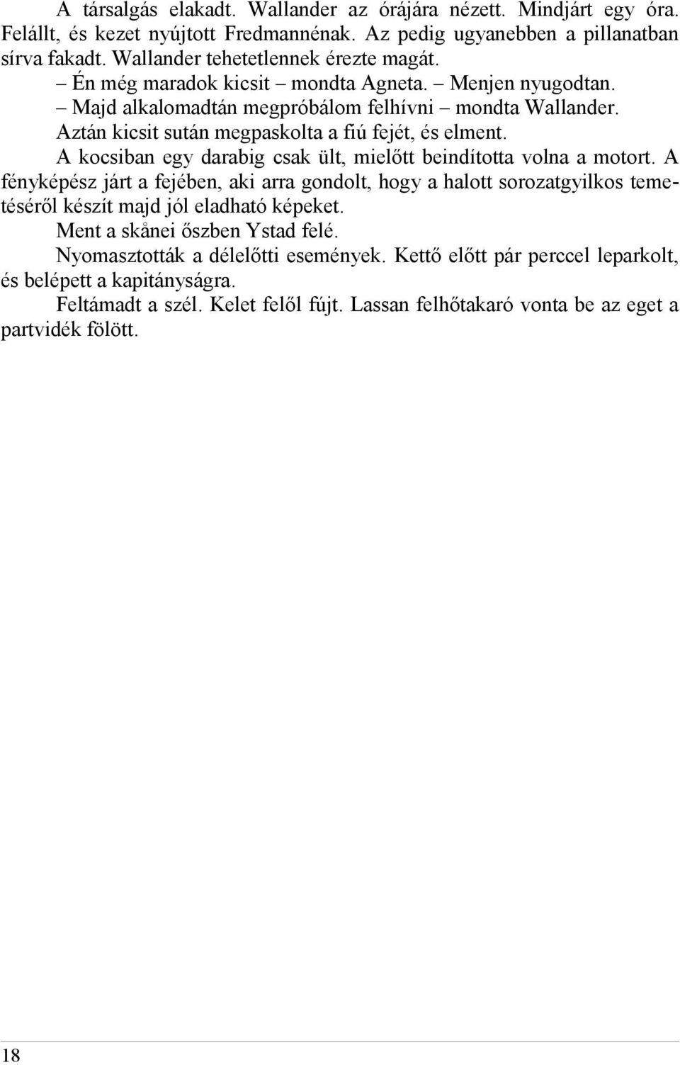 A kocsiban egy darabig csak ült, mielőtt beindította volna a motort. A fényképész járt a fejében, aki arra gondolt, hogy a halott sorozatgyilkos temetéséről készít majd jól eladható képeket.