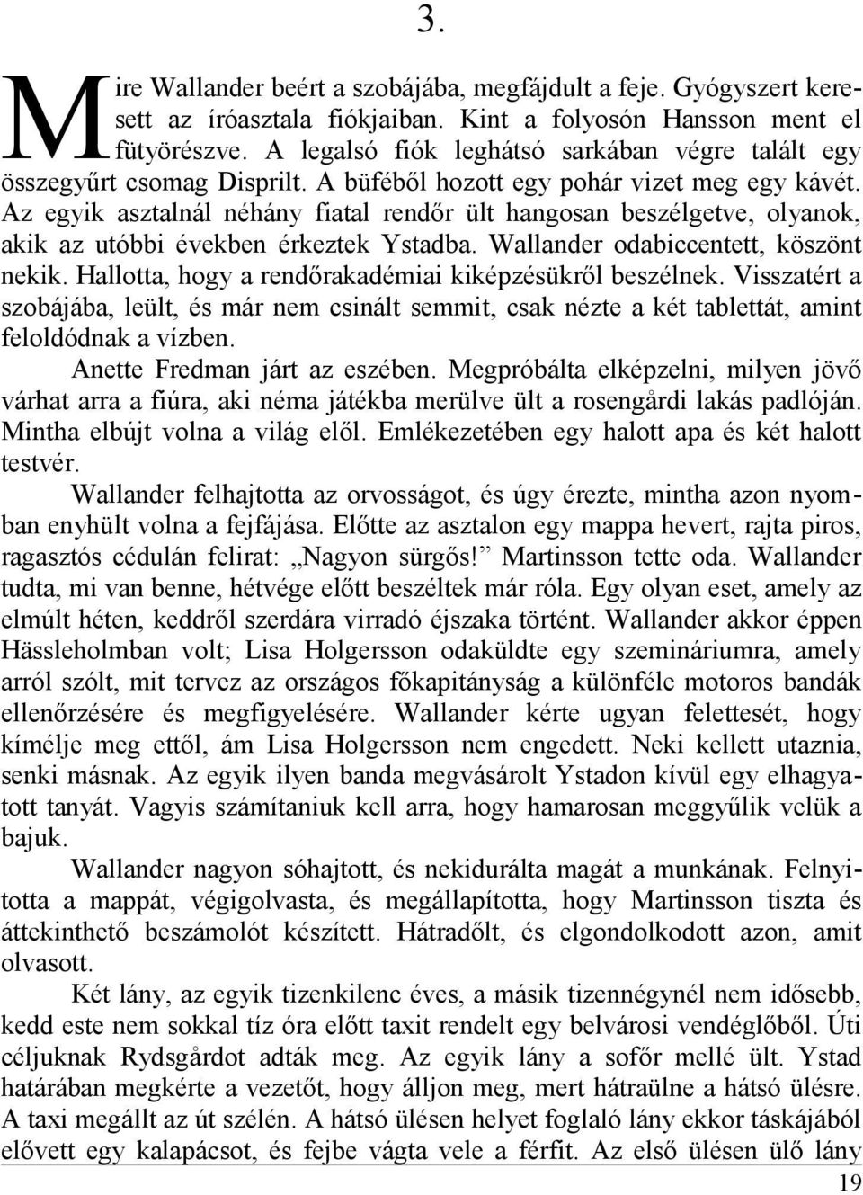 Az egyik asztalnál néhány fiatal rendőr ült hangosan beszélgetve, olyanok, akik az utóbbi években érkeztek Ystadba. Wallander odabiccentett, köszönt nekik.