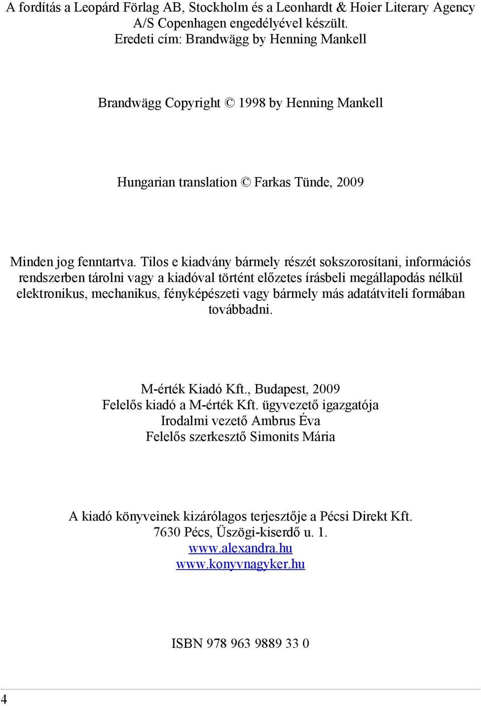 Tilos e kiadvány bármely részét sokszorosítani, információs rendszerben tárolni vagy a kiadóval történt előzetes írásbeli megállapodás nélkül elektronikus, mechanikus, fényképészeti vagy bármely más