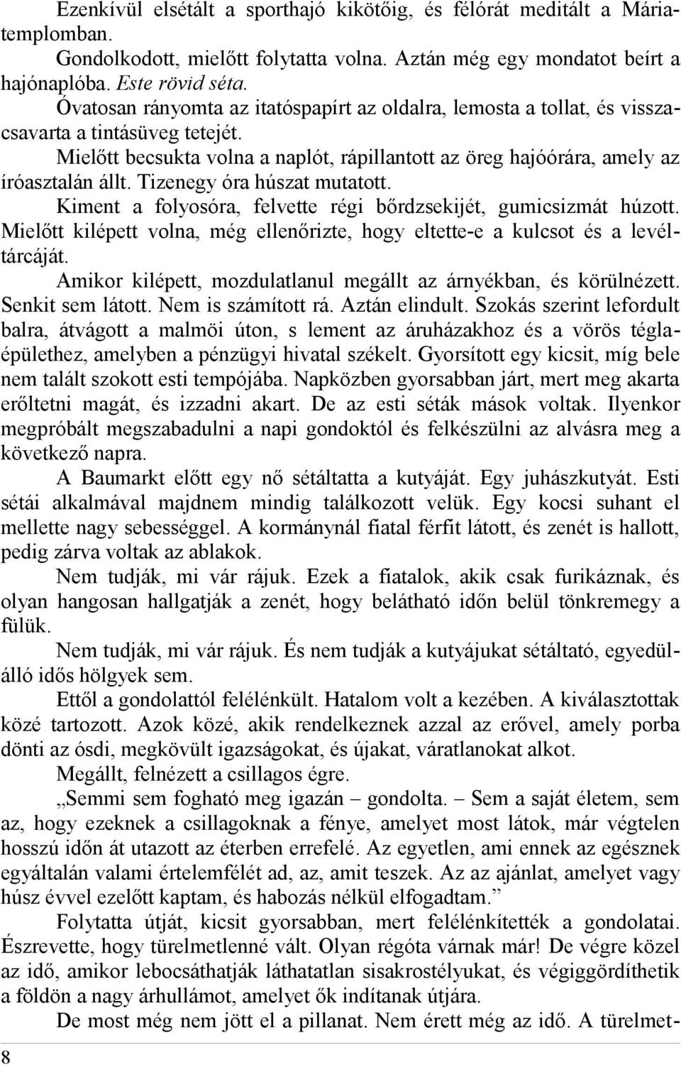 Tizenegy óra húszat mutatott. Kiment a folyosóra, felvette régi bőrdzsekijét, gumicsizmát húzott. Mielőtt kilépett volna, még ellenőrizte, hogy eltette-e a kulcsot és a levéltárcáját.