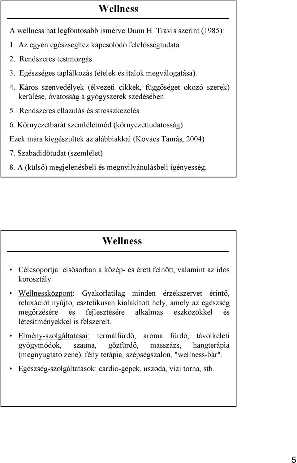 Rendszeres ellazulás és stresszkezelés. 6. Környezetbarát szemléletmód (környezettudatosság) Ezek mára kiegészültek az alábbiakkal (Kovács Tamás, 2004) 7. Szabadidőtudat (szemlélet) 8.