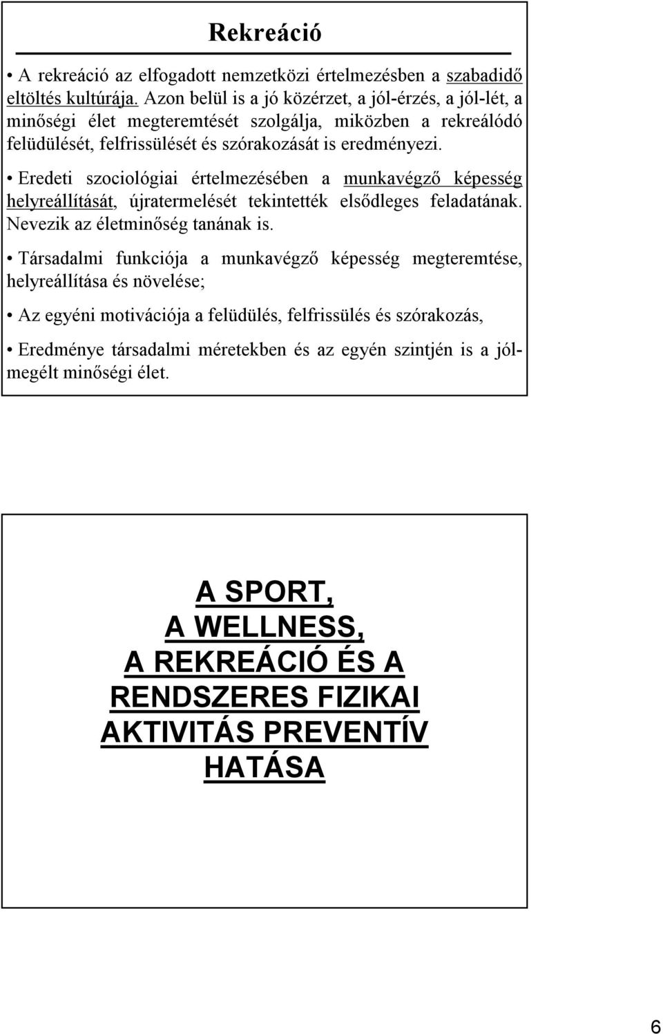 Eredeti szociológiai értelmezésében a munkavégző képesség helyreállítását, újratermelését tekintették elsődleges feladatának. Nevezik az életminőség tanának is.