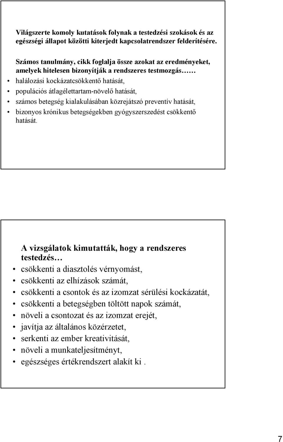 számos betegség kialakulásában közrejátszó preventív hatását, bizonyos krónikus betegségekben gyógyszerszedést csökkentő hatását.