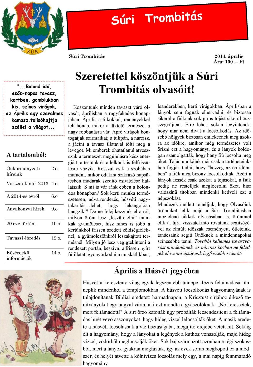 Köszöntünk minden tavaszt váró olvasót, áprilisban a rügyfakadás hónapjában. Április a titkokkal, reményekkel teli hónap, mikor a lüktető természet a nagy robbanásra vár.