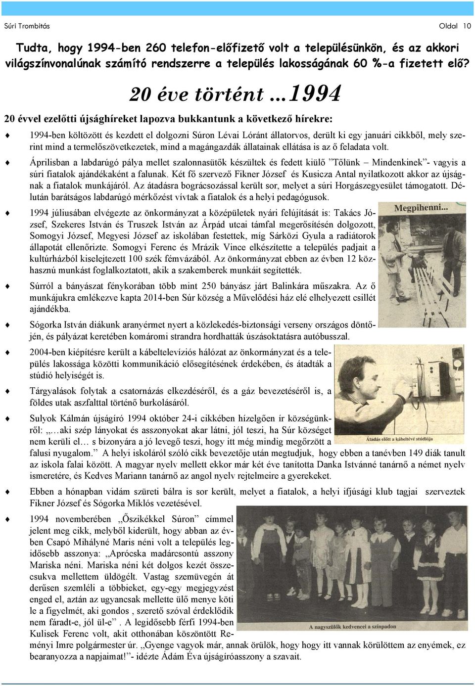 ..1994 20 évvel ezelőtti újsághíreket lapozva bukkantunk a következő hírekre: 1994-ben költözött és kezdett el dolgozni Súron Lévai Lóránt állatorvos, derült ki egy januári cikkből, mely szerint mind