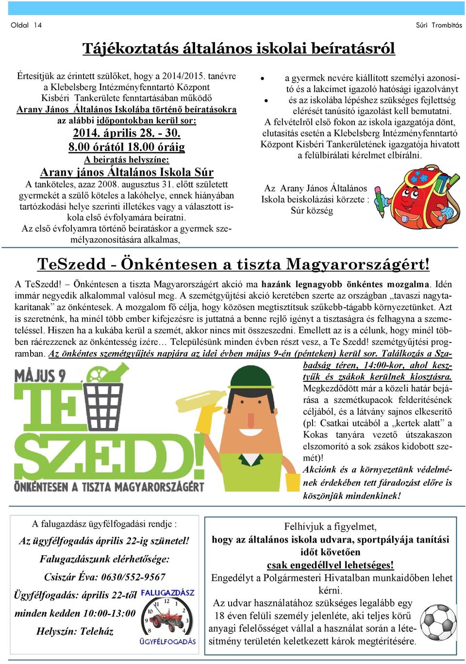 8.00 órától 18.00 óráig A beiratás helyszíne: Arany jános Általános Iskola Súr A tanköteles, azaz 2008. augusztus 31.