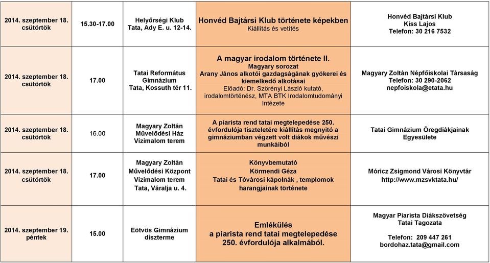 Szörényi László kutató, irodalomtörténész, MTA BTK Irodalomtudományi Intézete Telefon: 30 290-2062 2014. szeptember 18. 16.00 Művelődési Ház Vízimalom terem A piarista rend tatai megtelepedése 250.