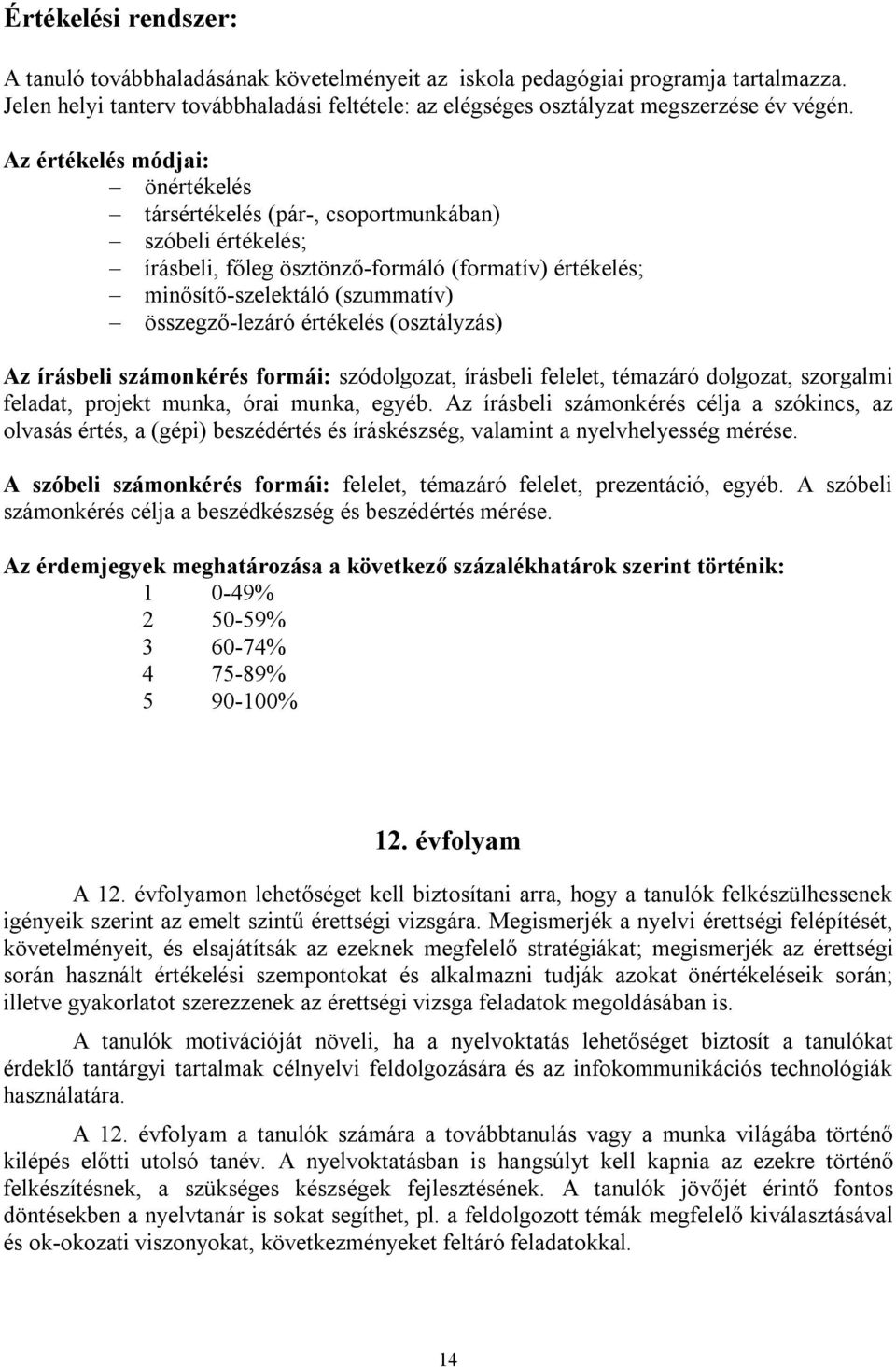 értékelés (osztályzás) Az írásbeli számonkérés formái: szódolgozat, írásbeli felelet, témazáró dolgozat, szorgalmi feladat, projekt munka, órai munka, egyéb.