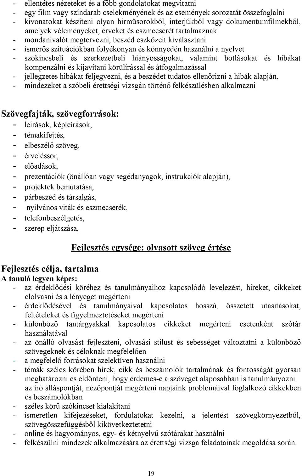 nyelvet - szókincsbeli és szerkezetbeli hiányosságokat, valamint botlásokat és hibákat kompenzálni és kijavítani körülírással és átfogalmazással - jellegzetes hibákat feljegyezni, és a beszédet