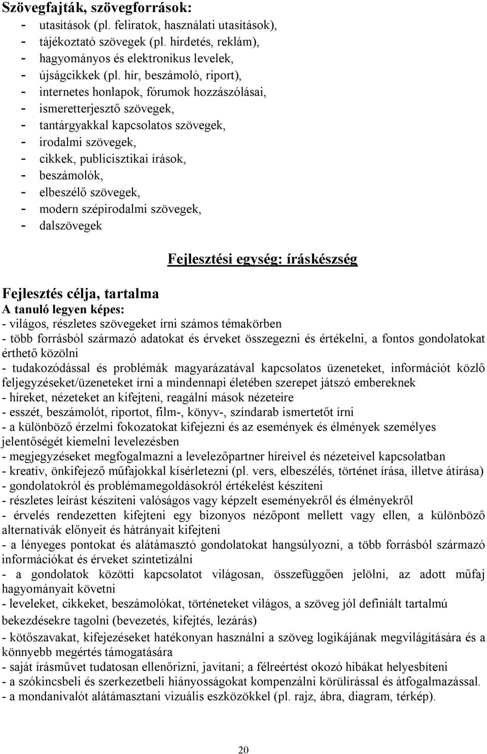 beszámolók, - elbeszélő szövegek, - modern szépirodalmi szövegek, - dalszövegek Fejlesztési egység: íráskészség Fejlesztés célja, tartalma A tanuló legyen képes: - világos, részletes szövegeket írni