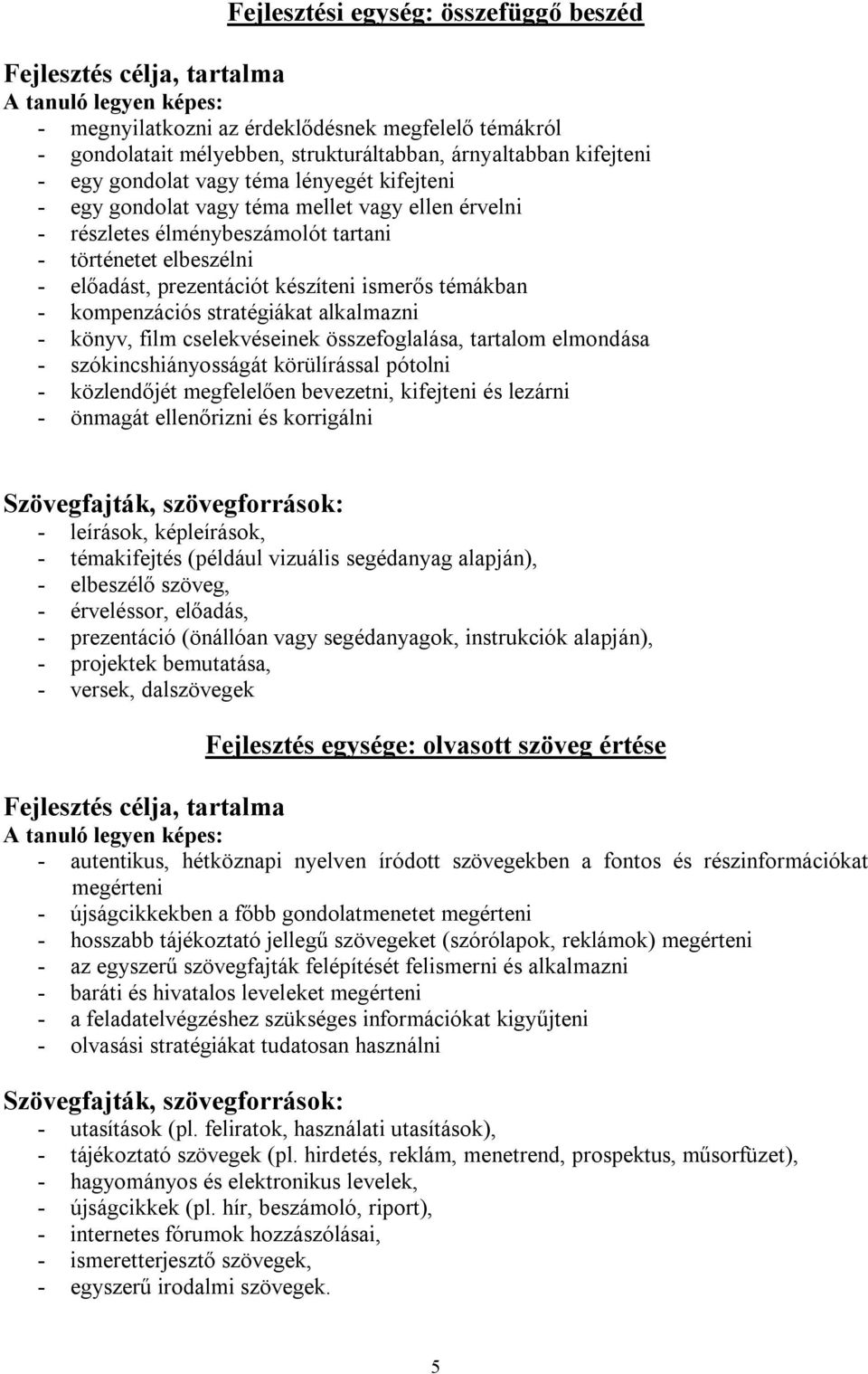 készíteni ismerős témákban - kompenzációs stratégiákat alkalmazni - könyv, film cselekvéseinek összefoglalása, tartalom elmondása - szókincshiányosságát körülírással pótolni - közlendőjét megfelelően