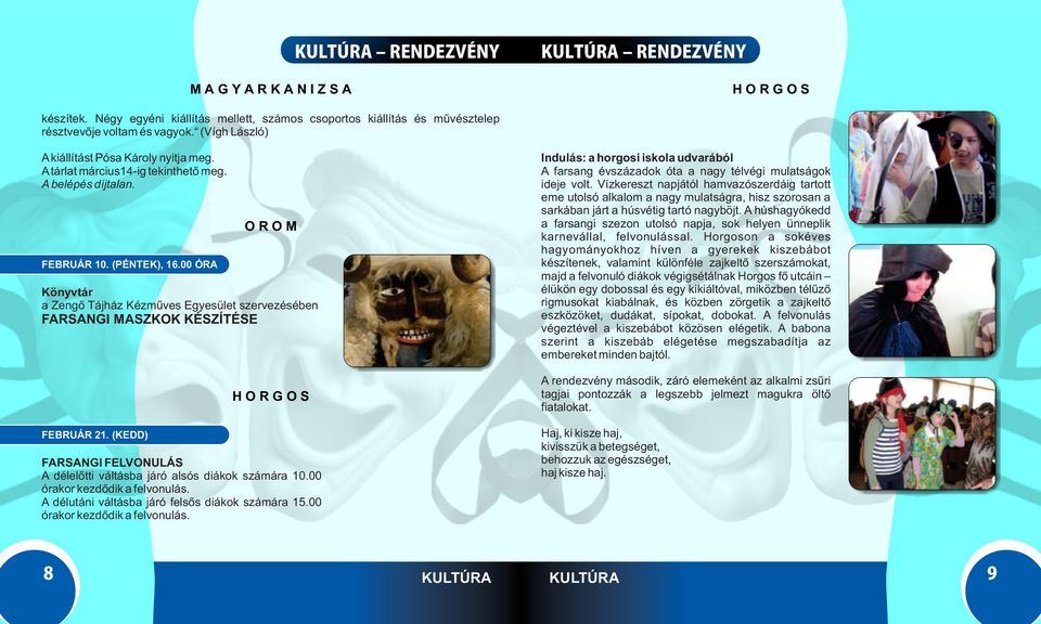 00 ÓRA O R O M Könyvtár a Zengő Tájház Kézműves Egyesület szervezésében FARSANGI MASZKOK KÉSZÍTÉSE Indulás: a horgosi iskola udvarából A farsang évszázadok óta a nagy télvégi mulatságok ideje volt.