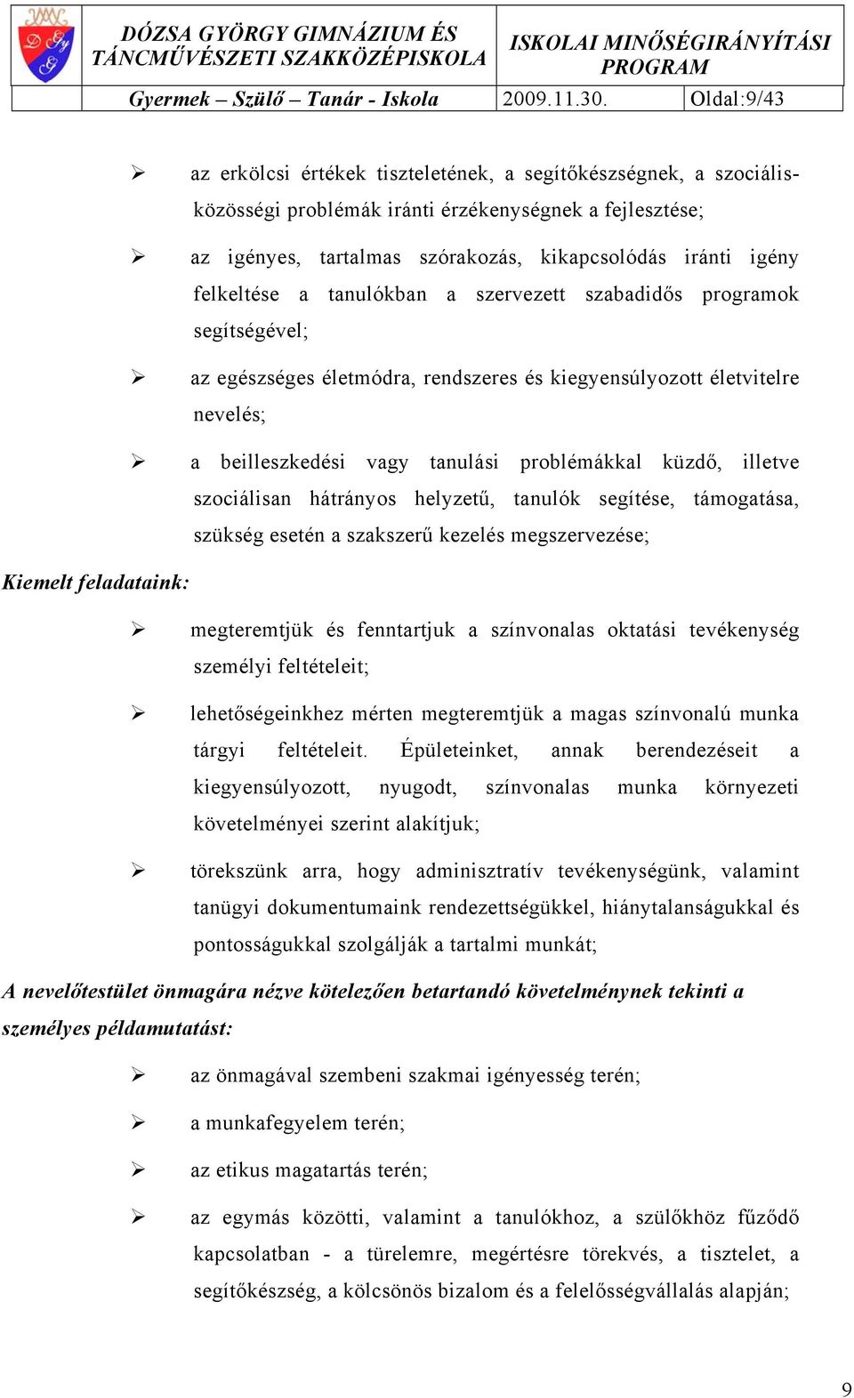 felkeltése a tanulókban a szervezett szabadidős programok segítségével; az egészséges életmódra, rendszeres és kiegyensúlyozott életvitelre nevelés; a beilleszkedési vagy tanulási problémákkal küzdő,