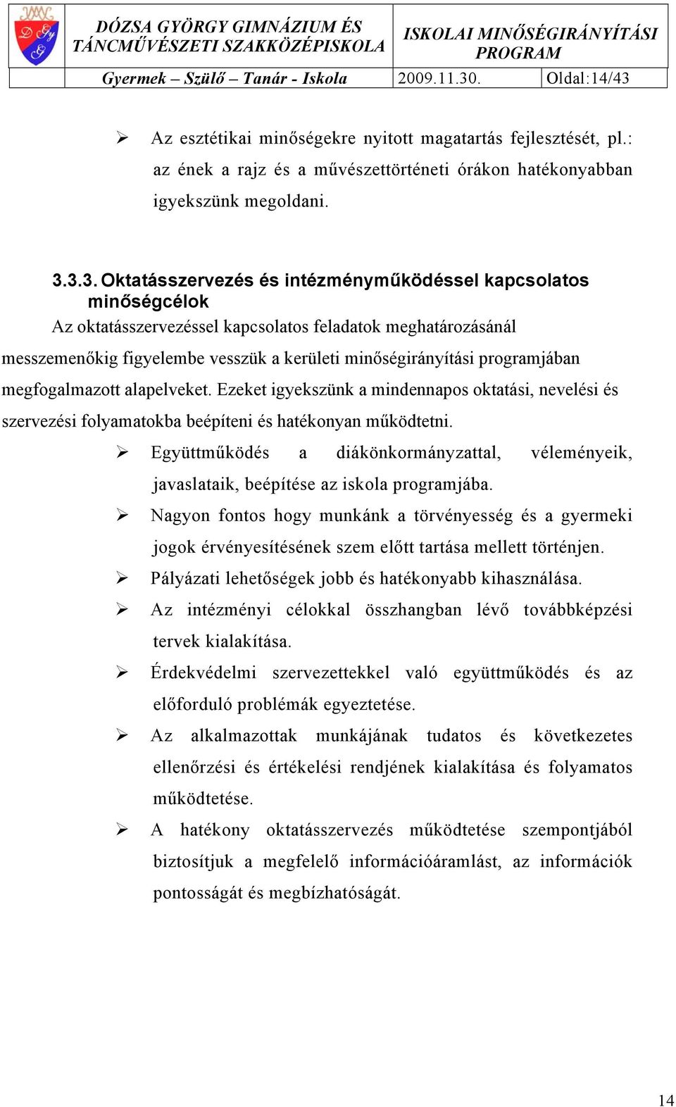 programjában megfogalmazott alapelveket. Ezeket igyekszünk a mindennapos oktatási, nevelési és szervezési folyamatokba beépíteni és hatékonyan működtetni.