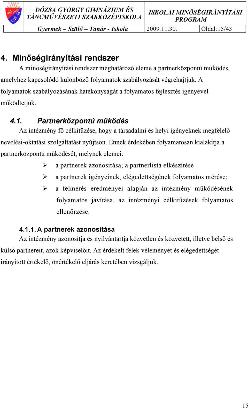 A folyamatok szabályozásának hatékonyságát a folyamatos fejlesztés igényével működtetjük. 4.1.