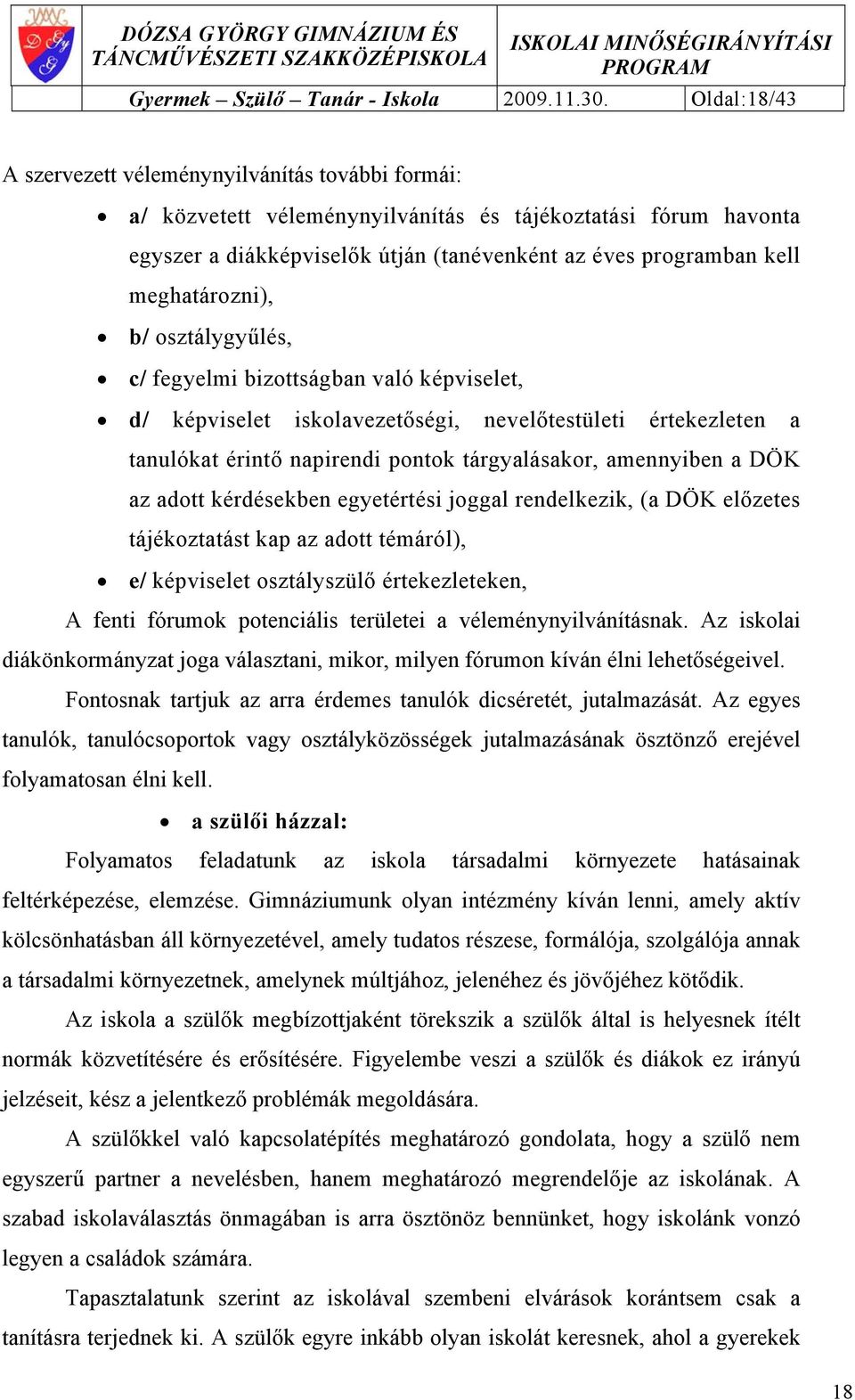 meghatározni), b/ osztálygyűlés, c/ fegyelmi bizottságban való képviselet, d/ képviselet iskolavezetőségi, nevelőtestületi értekezleten a tanulókat érintő napirendi pontok tárgyalásakor, amennyiben a