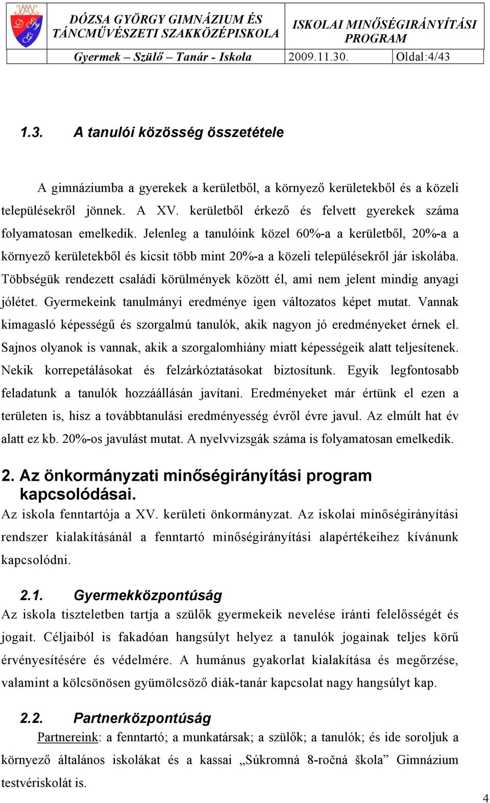 Jelenleg a tanulóink közel 60%-a a kerületből, 20%-a a környező kerületekből és kicsit több mint 20%-a a közeli településekről jár iskolába.