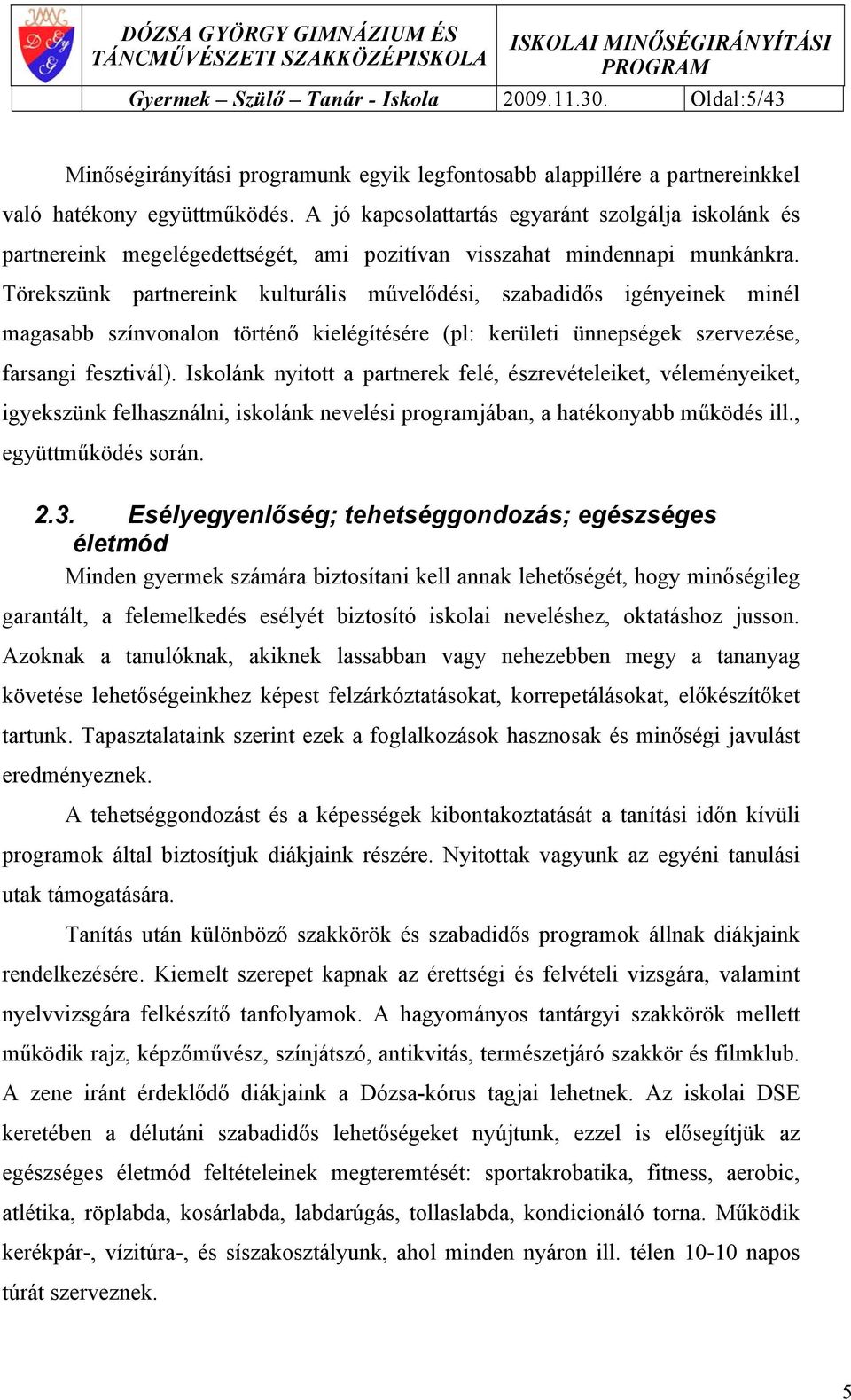 Törekszünk partnereink kulturális művelődési, szabadidős igényeinek minél magasabb színvonalon történő kielégítésére (pl: kerületi ünnepségek szervezése, farsangi fesztivál).