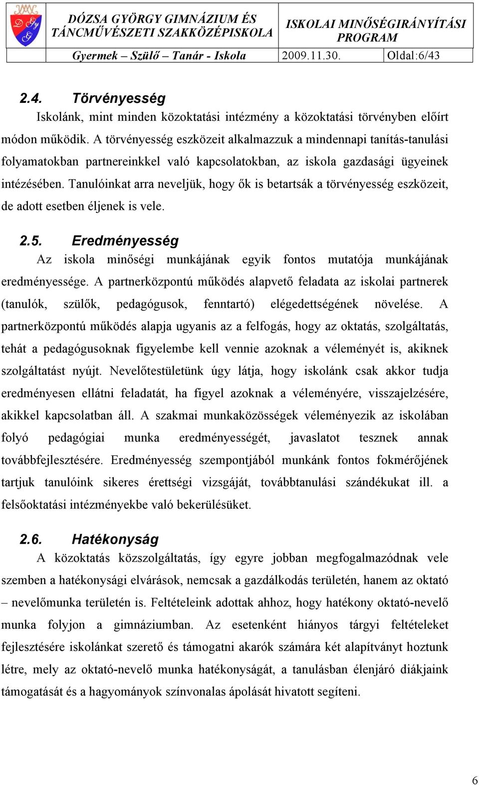 Tanulóinkat arra neveljük, hogy ők is betartsák a törvényesség eszközeit, de adott esetben éljenek is vele. 2.5.